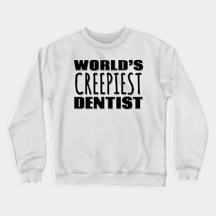 World's Creepiest Dentist Crewneck Sweatshirt